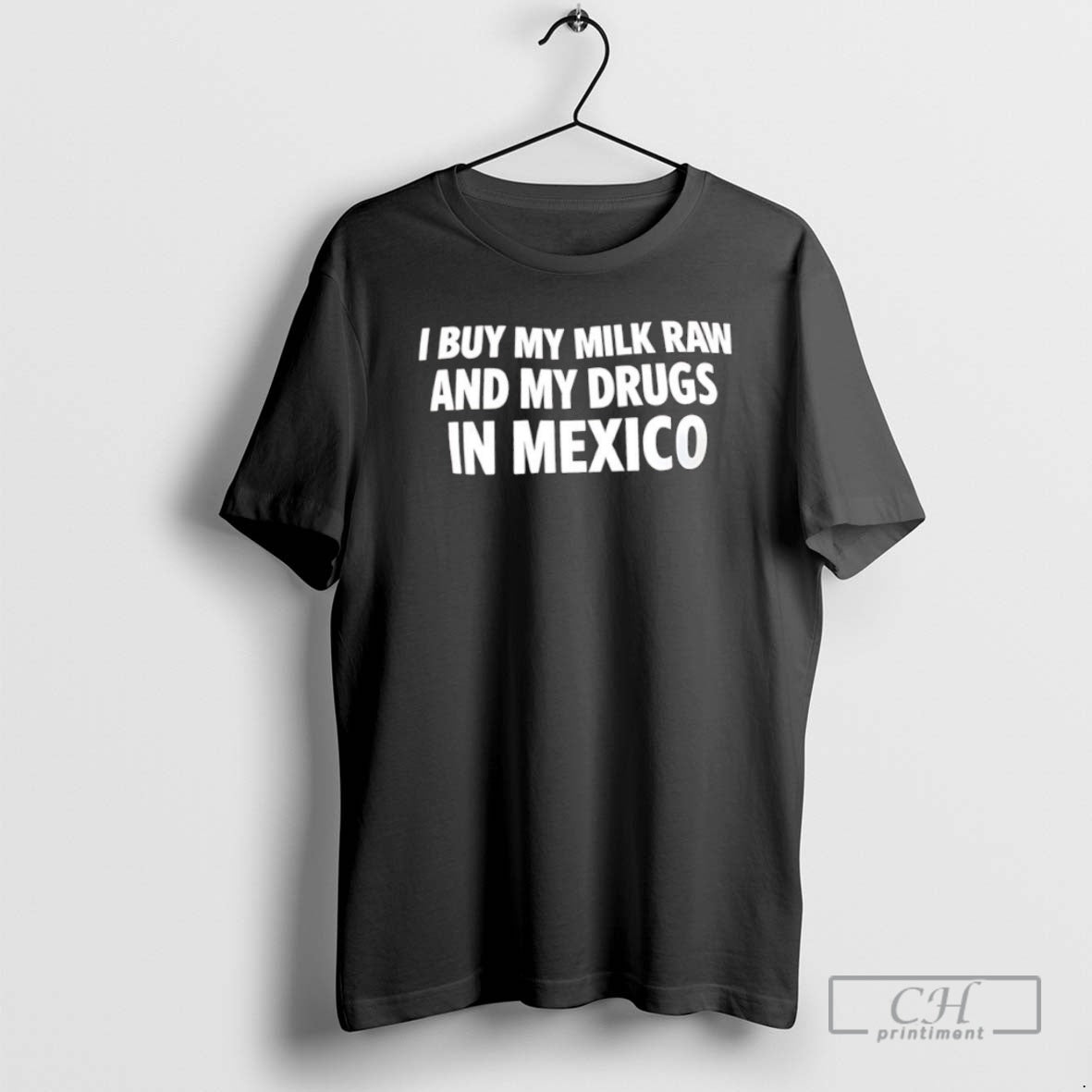 Classic I Buy My Milk Raw And My Drugs In Mexico Shirt Sweater
