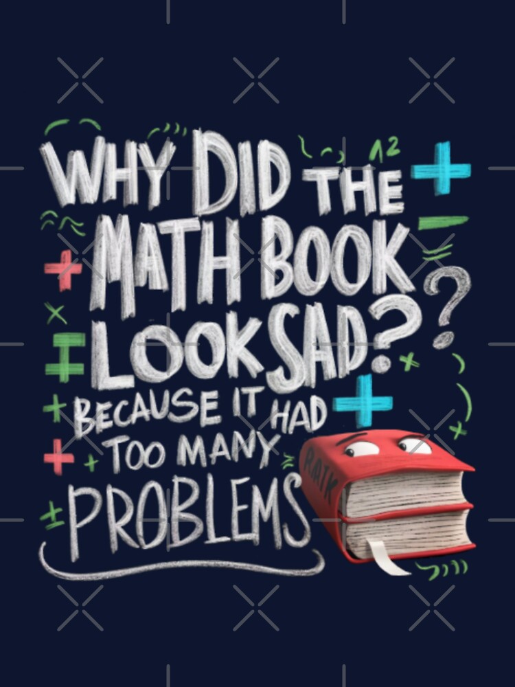 DAD JOKE: Why did the math book look sad? Because it had too many problems, by Rajasekar Unisex T-shirt, Sweatshirt, Hoodie, Long Sleeve Tee