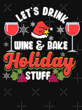 Let’s Drink Wine & Bake Holiday Stuff | Holiday Baker by Dancing Dolphin Crafts Unisex T-shirt, Sweatshirt, Hoodie, Long Sleeve Tee